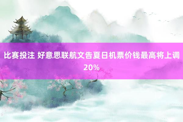 比赛投注 好意思联航文告夏日机票价钱最高将上调20%