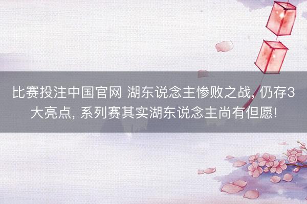 比赛投注中国官网 湖东说念主惨败之战， 仍存3大亮点， 系列赛其实湖东说念主尚有但愿!